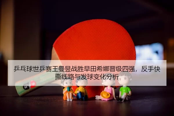 ping-pang-qiu-shi-ping-sai-wang-man-yu-zhan-sheng-zao-tian-xi-na-jin-ji-si-qiang-fan-shou-kuai-si-xian-lu-yu-fa-qiu-3-357.jpg